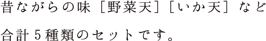 昔ながらの味［野菜天］［いか天］など合計5種類のセットです。